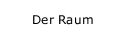 Der Raum